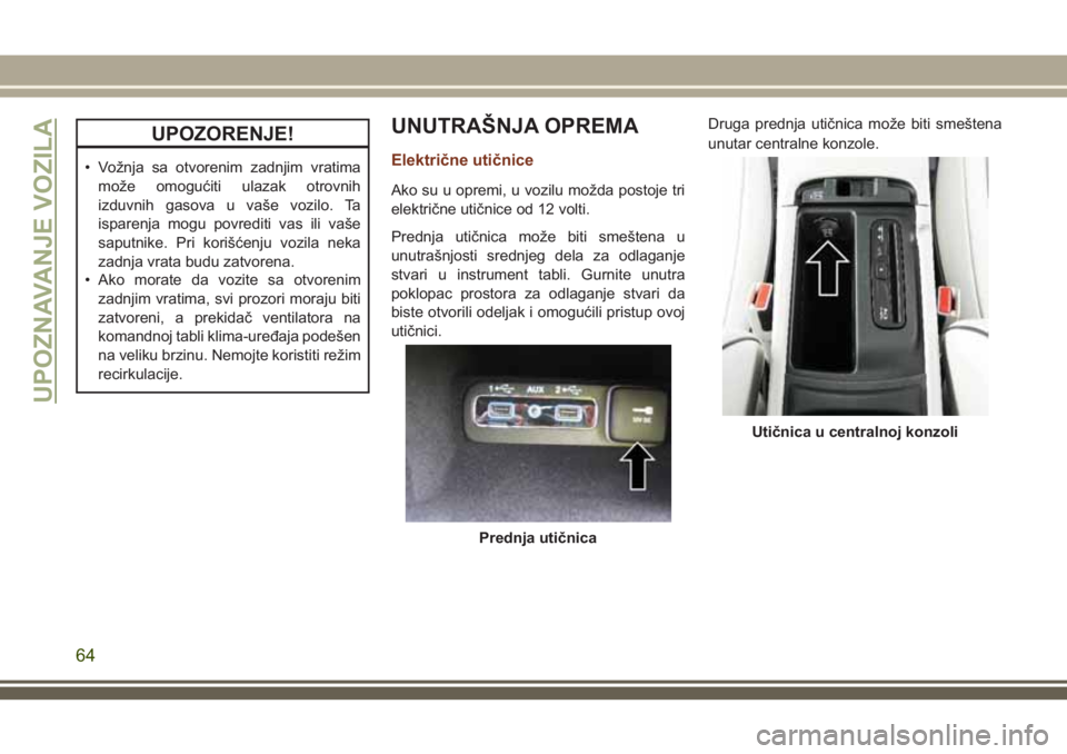 JEEP GRAND CHEROKEE 2018 Knjižica za upotrebu i održavanje (in Serbian) UPOZORENJE!
• Vožnja sa otvorenim zadnjim vratima
može omogućiti ulazak otrovnih
izduvnih gasova u vaše vozilo. Ta
isparenja mogu povrediti vas ili vaše
saputnike. Pri korišćenju vozila neka
JEEP GRAND CHEROKEE 2018 Knjižica za upotrebu i održavanje (in Serbian) UPOZORENJE!
• Vožnja sa otvorenim zadnjim vratima
može omogućiti ulazak otrovnih
izduvnih gasova u vaše vozilo. Ta
isparenja mogu povrediti vas ili vaše
saputnike. Pri korišćenju vozila neka