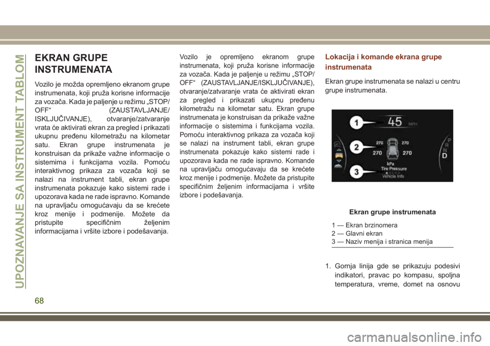 JEEP GRAND CHEROKEE 2018 Knjižica za upotrebu i održavanje (in Serbian) EKRAN GRUPE
INSTRUMENATA
Vozilo je možda opremljeno ekranom grupe
instrumenata, koji pruža korisne informacije
za vozača. Kada je paljenje u režimu „STOP/
OFF“ (ZAUSTAVLJANJE/
ISKLJUČIVANJE), JEEP GRAND CHEROKEE 2018 Knjižica za upotrebu i održavanje (in Serbian) EKRAN GRUPE
INSTRUMENATA
Vozilo je možda opremljeno ekranom grupe
instrumenata, koji pruža korisne informacije
za vozača. Kada je paljenje u režimu „STOP/
OFF“ (ZAUSTAVLJANJE/
ISKLJUČIVANJE),