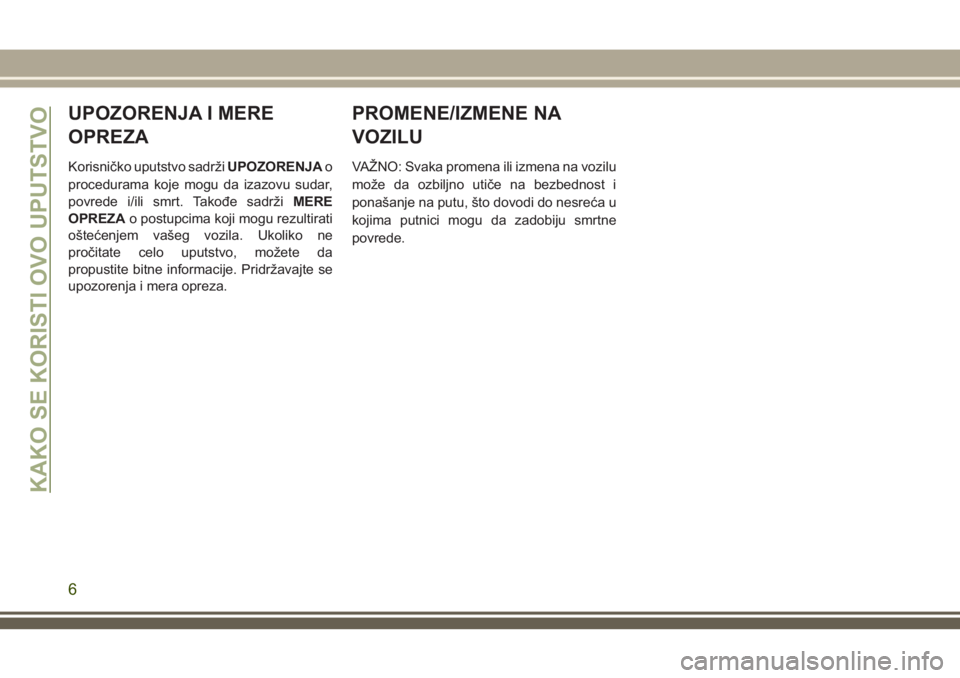 JEEP GRAND CHEROKEE 2018  Knjižica za upotrebu i održavanje (in Serbian) UPOZORENJA I MERE
OPREZA
Korisničko uputstvo sadržiUPOZORENJAo
procedurama koje mogu da izazovu sudar,
povrede i/ili smrt. Takođe sadržiMERE
OPREZAo postupcima koji mogu rezultirati
oštećenjem v
