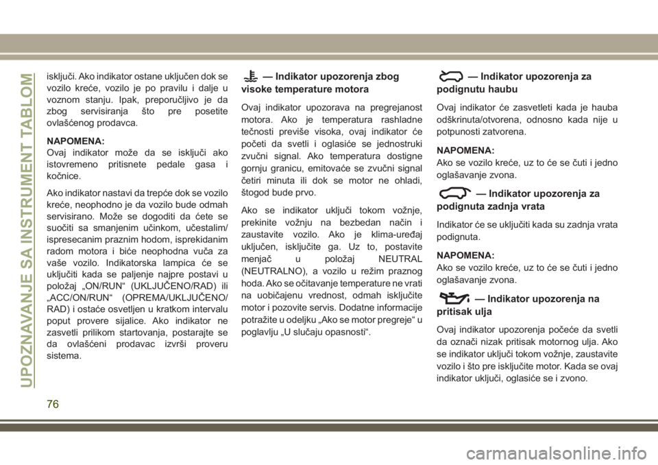 JEEP GRAND CHEROKEE 2018 Knjižica za upotrebu i održavanje (in Serbian) isključi. Ako indikator ostane uključen dok se
vozilo kreće, vozilo je po pravilu i dalje u
voznom stanju. Ipak, preporučljivo je da
zbog servisiranja što pre posetite
ovlašćenog prodavca.
NAPO JEEP GRAND CHEROKEE 2018 Knjižica za upotrebu i održavanje (in Serbian) isključi. Ako indikator ostane uključen dok se
vozilo kreće, vozilo je po pravilu i dalje u
voznom stanju. Ipak, preporučljivo je da
zbog servisiranja što pre posetite
ovlašćenog prodavca.
NAPO