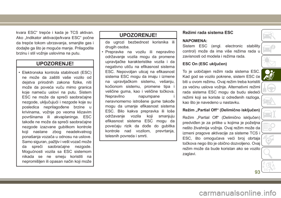 JEEP GRAND CHEROKEE 2018 Knjižica za upotrebu i održavanje (in Serbian) kvara ESC“ trepće i kada je TCS aktivan.
Ako „Indikator aktivacije/kvara ESC“ počne
da trepće tokom ubrzavanja, smanjite gas i
dodajte ga što je moguće manje. Prilagodite
brzinu i stil vož JEEP GRAND CHEROKEE 2018 Knjižica za upotrebu i održavanje (in Serbian) kvara ESC“ trepće i kada je TCS aktivan.
Ako „Indikator aktivacije/kvara ESC“ počne
da trepće tokom ubrzavanja, smanjite gas i
dodajte ga što je moguće manje. Prilagodite
brzinu i stil vož