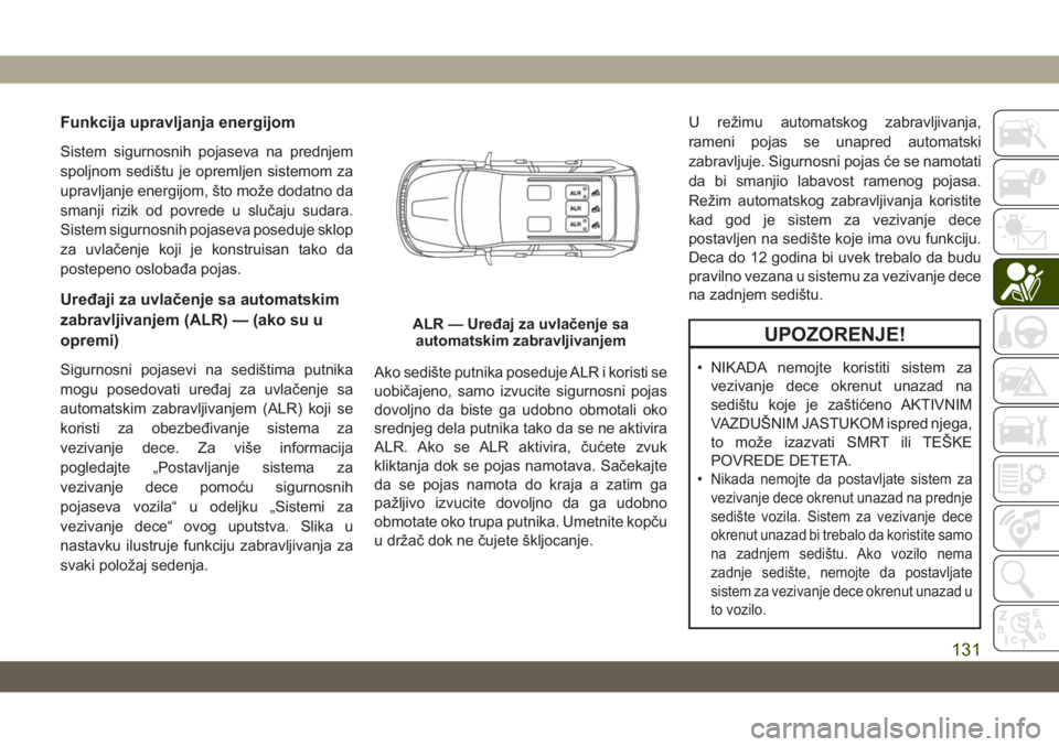 JEEP GRAND CHEROKEE 2021 Knjižica za upotrebu i održavanje (in Serbian) Funkcija upravljanja energijom
Sistem sigurnosnih pojaseva na prednjem
spoljnom sedištu je opremljen sistemom za
upravljanje energijom, što može dodatno da
smanji rizik od povrede u slučaju sudara JEEP GRAND CHEROKEE 2021 Knjižica za upotrebu i održavanje (in Serbian) Funkcija upravljanja energijom
Sistem sigurnosnih pojaseva na prednjem
spoljnom sedištu je opremljen sistemom za
upravljanje energijom, što može dodatno da
smanji rizik od povrede u slučaju sudara