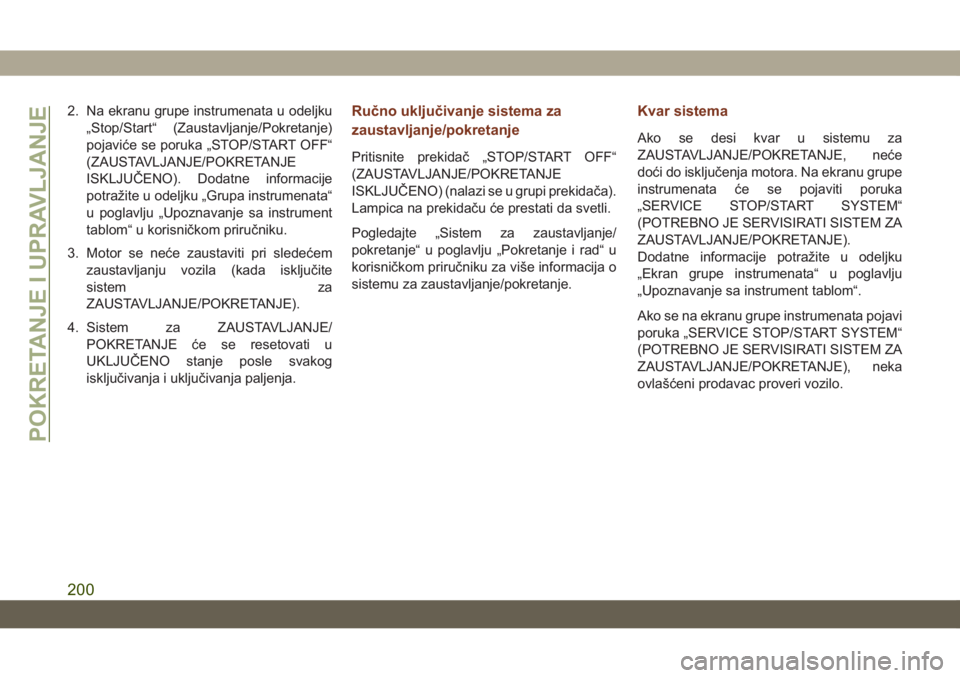 JEEP GRAND CHEROKEE 2020  Knjižica za upotrebu i održavanje (in Serbian) 2. Na ekranu grupe instrumenata u odeljku
„Stop/Start“ (Zaustavljanje/Pokretanje)
pojaviće se poruka „STOP/START OFF“
(ZAUSTAVLJANJE/POKRETANJE
ISKLJUČENO). Dodatne informacije
potražite u 