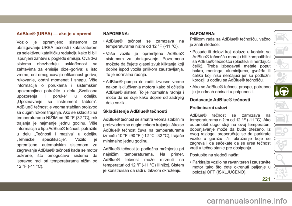 JEEP GRAND CHEROKEE 2020  Knjižica za upotrebu i održavanje (in Serbian) AdBlue® (UREA) — ako je u opremi
Vozilo je opremljeno sistemom za
ubrizgavanje UREA tečnosti i katalizatorom
za selektivnu katalitičku redukciju kako bi bili
ispunjeni zahtevi u pogledu emisija. 
