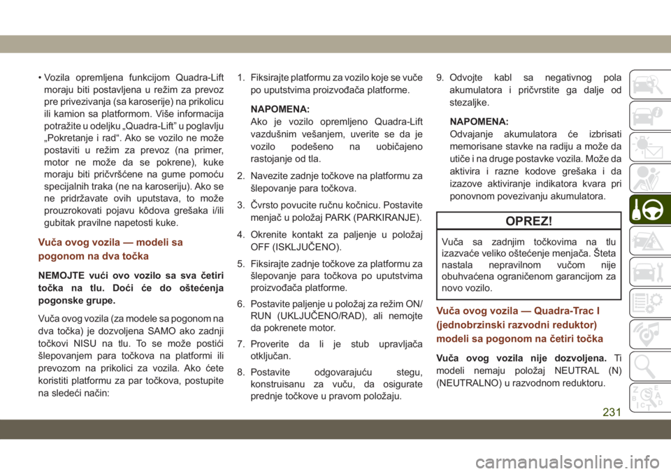 JEEP GRAND CHEROKEE 2020  Knjižica za upotrebu i održavanje (in Serbian) • Vozila opremljena funkcijom Quadra-Lift
moraju biti postavljena u režim za prevoz
pre privezivanja (sa karoserije) na prikolicu
ili kamion sa platformom. Više informacija
potražite u odeljku �