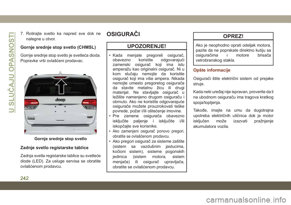 JEEP GRAND CHEROKEE 2021 Knjižica za upotrebu i održavanje (in Serbian) 7. Rotirajte svetlo ka napred sve dok ne
nalegne u otvor.
Gornje srednje stop svetlo (CHMSL)
Gornje srednje stop svetlo je svetleća dioda.
Popravke vrši ovlašćeni prodavac.
Zadnje svetlo registars JEEP GRAND CHEROKEE 2021 Knjižica za upotrebu i održavanje (in Serbian) 7. Rotirajte svetlo ka napred sve dok ne
nalegne u otvor.
Gornje srednje stop svetlo (CHMSL)
Gornje srednje stop svetlo je svetleća dioda.
Popravke vrši ovlašćeni prodavac.
Zadnje svetlo registars