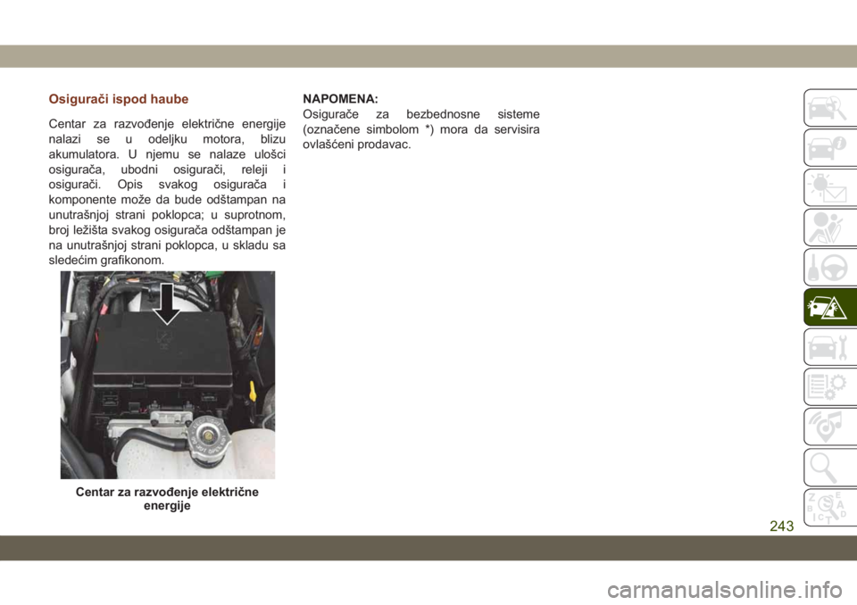 JEEP GRAND CHEROKEE 2021 Knjižica za upotrebu i održavanje (in Serbian) Osigurači ispod haube
Centar za razvođenje električne energije
nalazi se u odeljku motora, blizu
akumulatora. U njemu se nalaze ulošci
osigurača, ubodni osigurači, releji i
osigurači. Opis svak JEEP GRAND CHEROKEE 2021 Knjižica za upotrebu i održavanje (in Serbian) Osigurači ispod haube
Centar za razvođenje električne energije
nalazi se u odeljku motora, blizu
akumulatora. U njemu se nalaze ulošci
osigurača, ubodni osigurači, releji i
osigurači. Opis svak