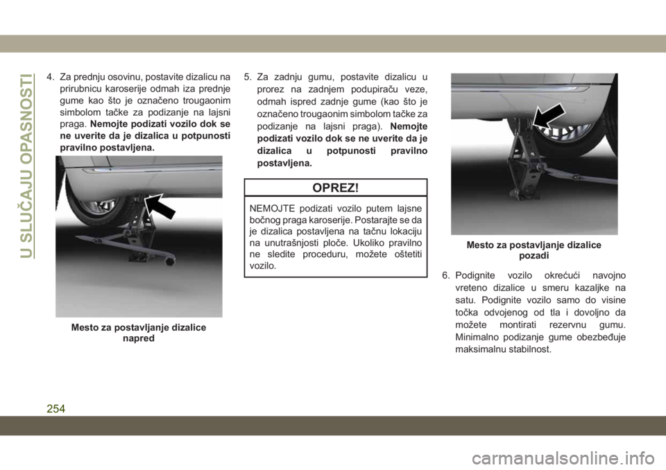 JEEP GRAND CHEROKEE 2020  Knjižica za upotrebu i održavanje (in Serbian) 4. Za prednju osovinu, postavite dizalicu na
prirubnicu karoserije odmah iza prednje
gume kao što je označeno trougaonim
simbolom tačke za podizanje na lajsni
praga.Nemojte podizati vozilo dok se
n