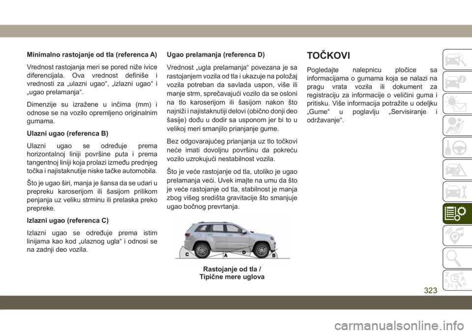 JEEP GRAND CHEROKEE 2021 Knjižica za upotrebu i održavanje (in Serbian) Minimalno rastojanje od tla (referenca A)
Vrednost rastojanja meri se pored niže ivice
diferencijala. Ova vrednost definiše i
vrednosti za „ulazni ugao“, „izlazni ugao“ i
„ugao prelamanja JEEP GRAND CHEROKEE 2021 Knjižica za upotrebu i održavanje (in Serbian) Minimalno rastojanje od tla (referenca A)
Vrednost rastojanja meri se pored niže ivice
diferencijala. Ova vrednost definiše i
vrednosti za „ulazni ugao“, „izlazni ugao“ i
„ugao prelamanja