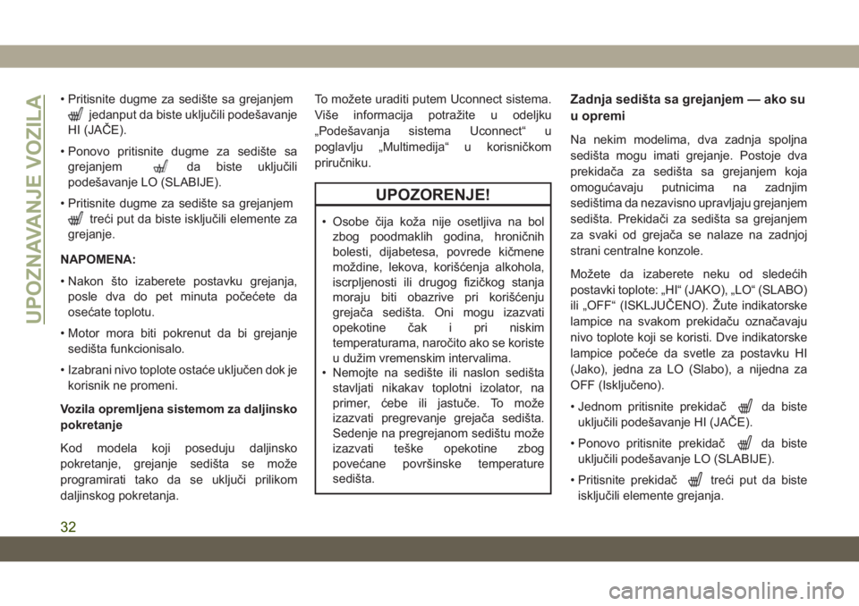 JEEP GRAND CHEROKEE 2020  Knjižica za upotrebu i održavanje (in Serbian) • Pritisnite dugme za sedište sa grejanjem
jedanput da biste uključili podešavanje
HI (JAČE).
• Ponovo pritisnite dugme za sedište sa
grejanjem
da biste uključili
podešavanje LO (SLABIJE).
