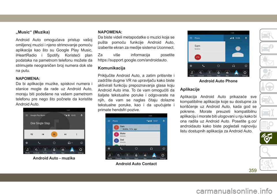 JEEP GRAND CHEROKEE 2019  Knjižica za upotrebu i održavanje (in Serbian) „Music“ (Muzika)
Android Auto omogućava pristup vašoj
omiljenoj muzici i njeno strimovanje pomoću
aplikacija kao što su Google Play Music,
iHeartRadio i Spotify. Koristeći plan
podataka na pa