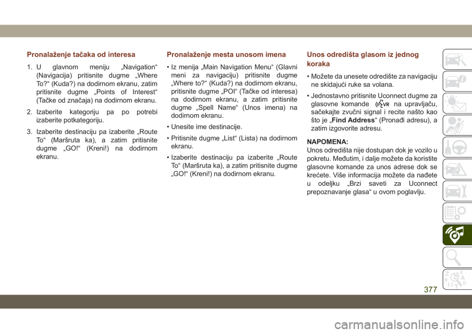 JEEP GRAND CHEROKEE 2019  Knjižica za upotrebu i održavanje (in Serbian) Pronalaženje tačaka od interesa
1. U glavnom meniju „Navigation“
(Navigacija) pritisnite dugme „Where
To?“ (Kuda?) na dodirnom ekranu, zatim
pritisnite dugme „Points of Interest“
(Tačke
