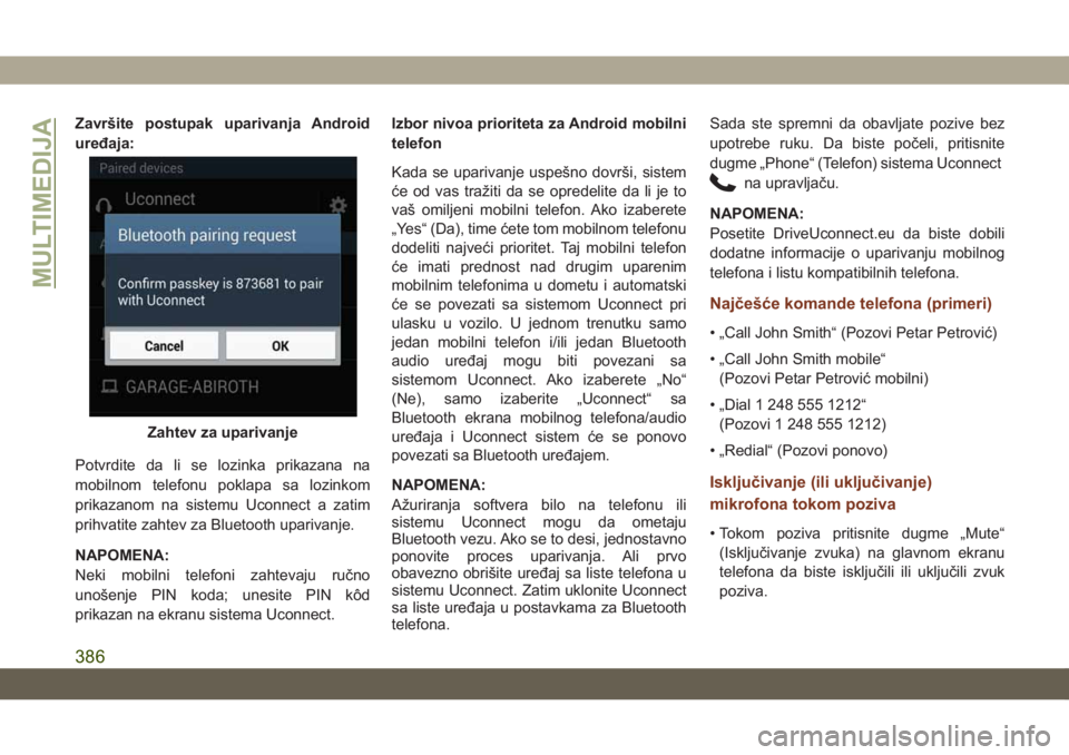 JEEP GRAND CHEROKEE 2019  Knjižica za upotrebu i održavanje (in Serbian) Završite postupak uparivanja Android
uređaja:
Potvrdite da li se lozinka prikazana na
mobilnom telefonu poklapa sa lozinkom
prikazanom na sistemu Uconnect a zatim
prihvatite zahtev za Bluetooth upar