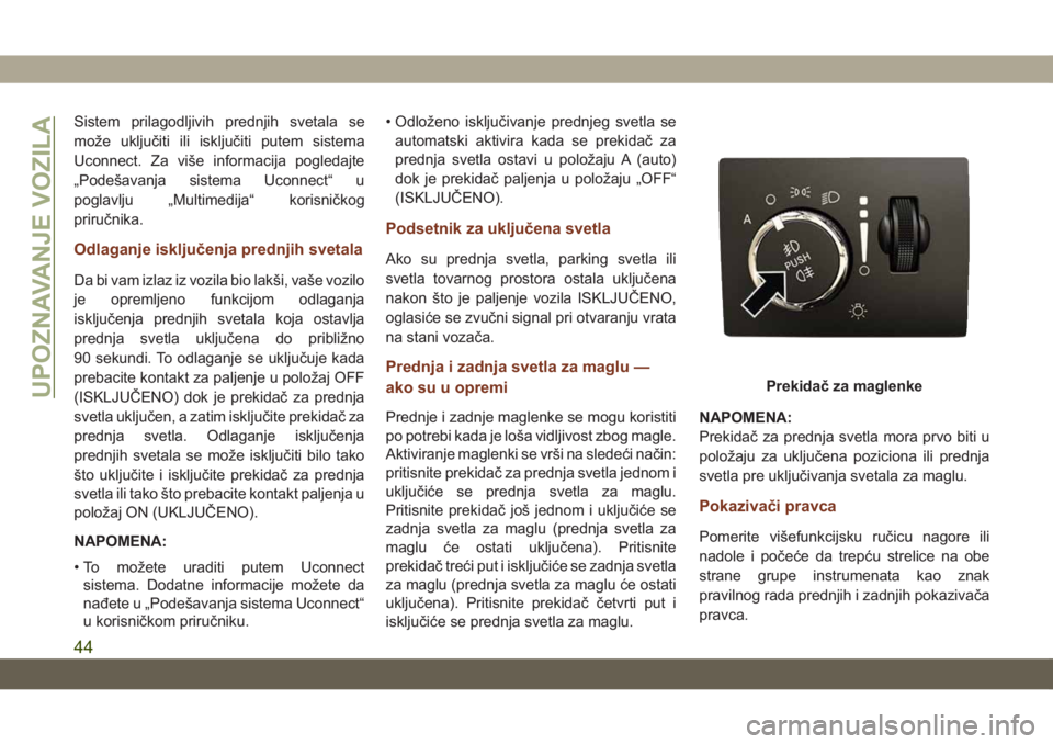 JEEP GRAND CHEROKEE 2020  Knjižica za upotrebu i održavanje (in Serbian) Sistem prilagodljivih prednjih svetala se
može uključiti ili isključiti putem sistema
Uconnect. Za više informacija pogledajte
„Podešavanja sistema Uconnect“ u
poglavlju „Multimedija“ kor