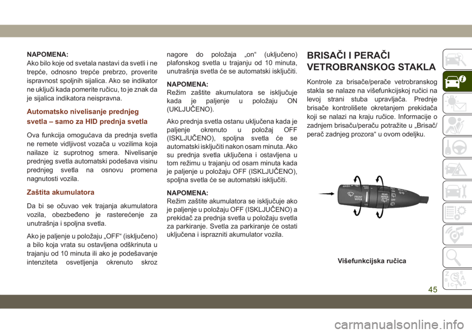 JEEP GRAND CHEROKEE 2019  Knjižica za upotrebu i održavanje (in Serbian) NAPOMENA:
Ako bilo koje od svetala nastavi da svetli i ne
trepće, odnosno trepće prebrzo, proverite
ispravnost spoljnih sijalica. Ako se indikator
ne uključi kada pomerite ručicu, to je znak da
je