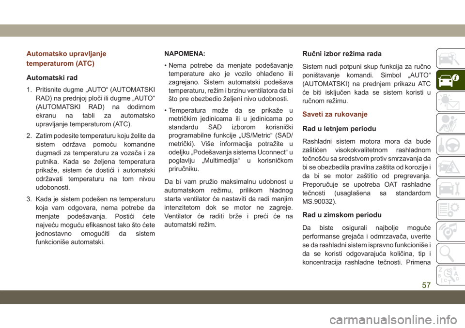 JEEP GRAND CHEROKEE 2019  Knjižica za upotrebu i održavanje (in Serbian) Automatsko upravljanje
temperaturom (ATC)
Automatski rad
1. Pritisnite dugme „AUTO“ (AUTOMATSKI
RAD) na prednjoj ploči ili dugme „AUTO“
(AUTOMATSKI RAD) na dodirnom
ekranu na tabli za automat