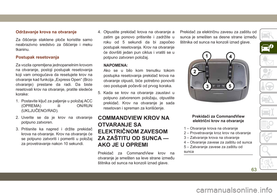 JEEP GRAND CHEROKEE 2019  Knjižica za upotrebu i održavanje (in Serbian) Održavanje krova na otvaranje
Za čišćenje staklene ploče koristite samo
neabrazivno sredstvo za čišćenje i meku
tkaninu.
Postupak resetovanja
Za vozila opremljena jednopanelnim krovom
na otvar