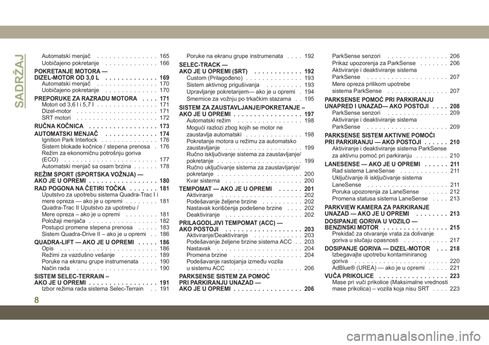 JEEP GRAND CHEROKEE 2020  Knjižica za upotrebu i održavanje (in Serbian) Automatski menjač............... 165
Uobičajeno pokretanje............. 166
POKRETANJE MOTORA —
DIZEL-MOTOR OD 3,0 L............. 169
Automatski menjač............... 170
Uobičajeno pokretanje..