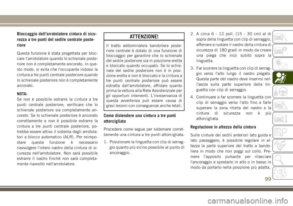 JEEP WRANGLER 2021 Libretto Uso Manutenzione (in Italian) Bloccaggio dell'arrotolatore cintura di sicu-
rezza a tre punti del sedile centrale poste-
riore
Questa funzione è stata progettata per bloc-
care l'arrotolatore quando lo schienale poste-
ri JEEP WRANGLER 2021 Libretto Uso Manutenzione (in Italian) Bloccaggio dell'arrotolatore cintura di sicu-
rezza a tre punti del sedile centrale poste-
riore
Questa funzione è stata progettata per bloc-
care l'arrotolatore quando lo schienale poste-
ri