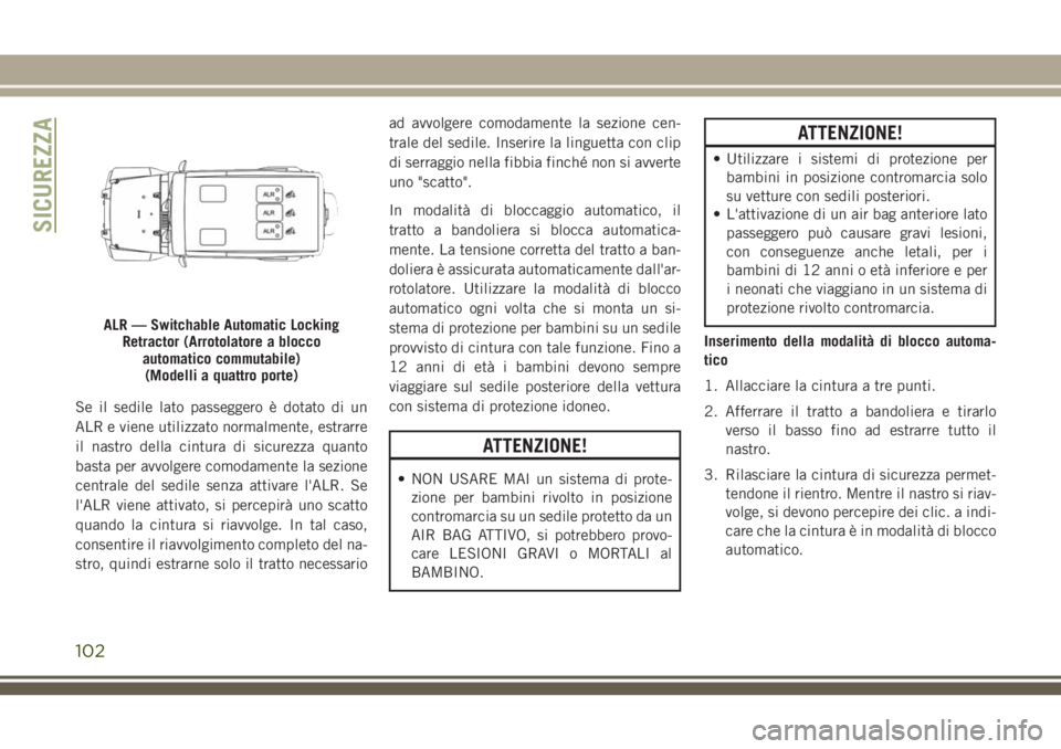 JEEP WRANGLER 2021 Libretto Uso Manutenzione (in Italian) Se il sedile lato passeggero è dotato di un
ALR e viene utilizzato normalmente, estrarre
il nastro della cintura di sicurezza quanto
basta per avvolgere comodamente la sezione
centrale del sedile sen JEEP WRANGLER 2021 Libretto Uso Manutenzione (in Italian) Se il sedile lato passeggero è dotato di un
ALR e viene utilizzato normalmente, estrarre
il nastro della cintura di sicurezza quanto
basta per avvolgere comodamente la sezione
centrale del sedile sen