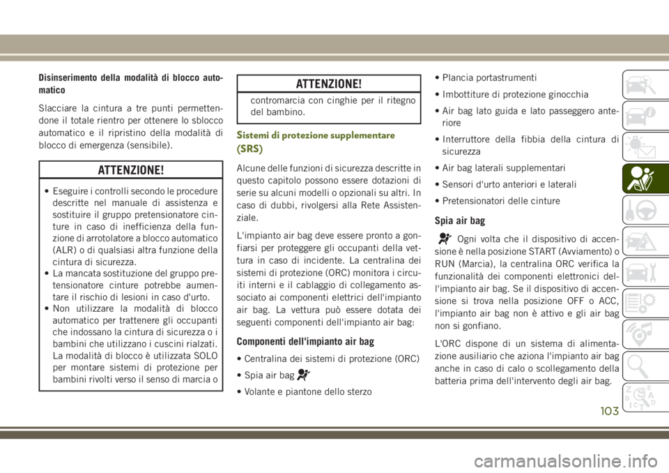 JEEP WRANGLER 2021 Libretto Uso Manutenzione (in Italian) Disinserimento della modalità di blocco auto-
matico
Slacciare la cintura a tre punti permetten-
done il totale rientro per ottenere lo sblocco
automatico e il ripristino della modalità di
blocco di JEEP WRANGLER 2021 Libretto Uso Manutenzione (in Italian) Disinserimento della modalità di blocco auto-
matico
Slacciare la cintura a tre punti permetten-
done il totale rientro per ottenere lo sblocco
automatico e il ripristino della modalità di
blocco di