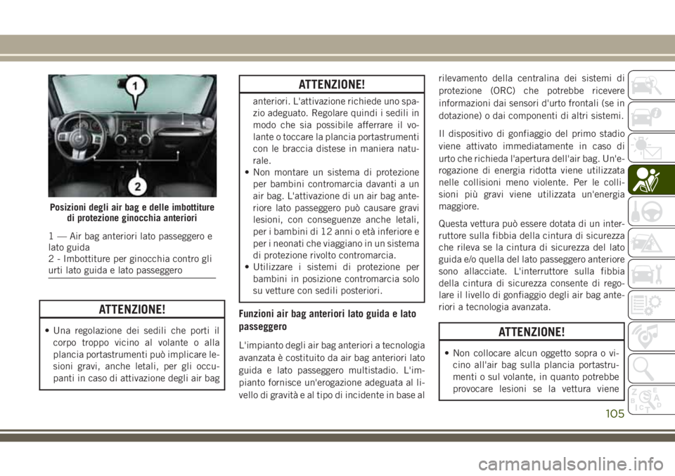 JEEP WRANGLER 2021 Libretto Uso Manutenzione (in Italian) ATTENZIONE!
• Una regolazione dei sedili che porti il
corpo troppo vicino al volante o alla
plancia portastrumenti può implicare le-
sioni gravi, anche letali, per gli occu-
panti in caso di attiva JEEP WRANGLER 2021 Libretto Uso Manutenzione (in Italian) ATTENZIONE!
• Una regolazione dei sedili che porti il
corpo troppo vicino al volante o alla
plancia portastrumenti può implicare le-
sioni gravi, anche letali, per gli occu-
panti in caso di attiva
