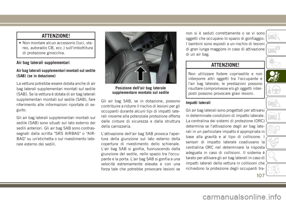 JEEP WRANGLER 2021 Libretto Uso Manutenzione (in Italian) ATTENZIONE!
• Non montare alcun accessorio (luci, ste-
reo, autoradio CB, ecc.) sull'imbottitura
di protezione ginocchia.
Air bag laterali supplementari
Air bag laterali supplementari montati su JEEP WRANGLER 2021 Libretto Uso Manutenzione (in Italian) ATTENZIONE!
• Non montare alcun accessorio (luci, ste-
reo, autoradio CB, ecc.) sull'imbottitura
di protezione ginocchia.
Air bag laterali supplementari
Air bag laterali supplementari montati su
