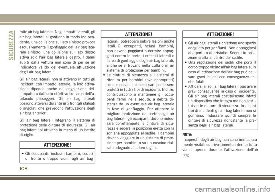 JEEP WRANGLER 2021 Libretto Uso Manutenzione (in Italian) mite air bag laterale. Negli impatti laterali, gli
air bag laterali si gonfiano in modo indipen-
dente; una collisione sul lato sinistro provoca
esclusivamente il gonfiaggio dell'air bag late-
ral JEEP WRANGLER 2021 Libretto Uso Manutenzione (in Italian) mite air bag laterale. Negli impatti laterali, gli
air bag laterali si gonfiano in modo indipen-
dente; una collisione sul lato sinistro provoca
esclusivamente il gonfiaggio dell'air bag late-
ral