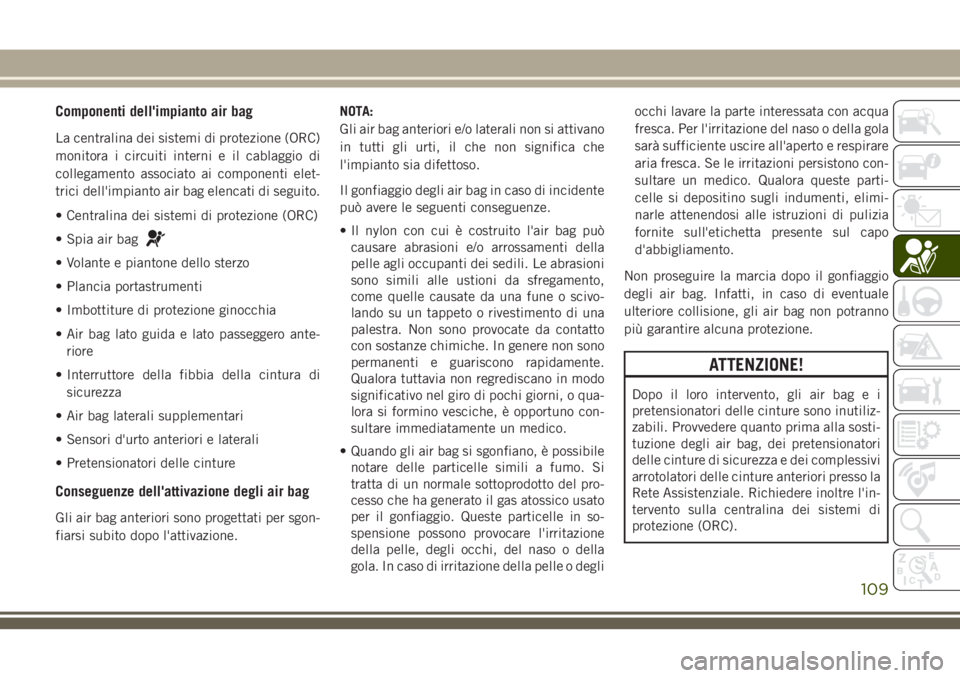 JEEP WRANGLER 2021 Libretto Uso Manutenzione (in Italian) Componenti dell'impianto air bag
La centralina dei sistemi di protezione (ORC)
monitora i circuiti interni e il cablaggio di
collegamento associato ai componenti elet-
trici dell'impianto air JEEP WRANGLER 2021 Libretto Uso Manutenzione (in Italian) Componenti dell'impianto air bag
La centralina dei sistemi di protezione (ORC)
monitora i circuiti interni e il cablaggio di
collegamento associato ai componenti elet-
trici dell'impianto air