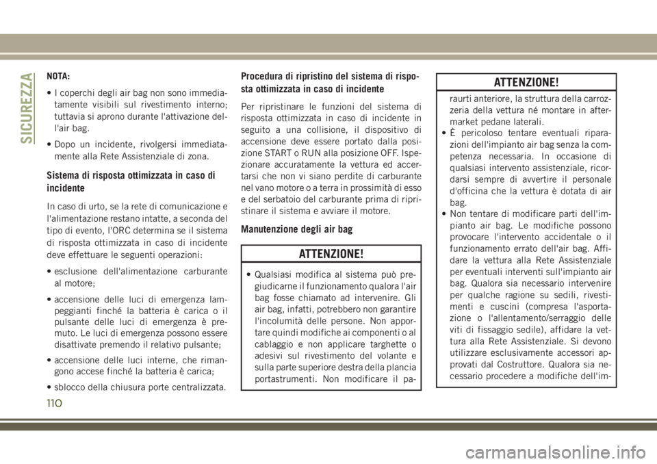 JEEP WRANGLER 2021 Libretto Uso Manutenzione (in Italian) NOTA:
• I coperchi degli air bag non sono immedia-
tamente visibili sul rivestimento interno;
tuttavia si aprono durante l'attivazione del-
l'air bag.
• Dopo un incidente, rivolgersi immed JEEP WRANGLER 2021 Libretto Uso Manutenzione (in Italian) NOTA:
• I coperchi degli air bag non sono immedia-
tamente visibili sul rivestimento interno;
tuttavia si aprono durante l'attivazione del-
l'air bag.
• Dopo un incidente, rivolgersi immed