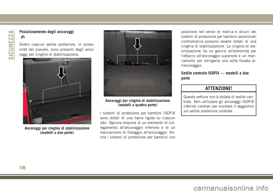 JEEP WRANGLER 2021 Libretto Uso Manutenzione (in Italian) Posizionamento degli ancoraggi
Dietro ciascun sedile posteriore, in prossi-
mità del pianale, sono presenti degli anco-
raggi per cinghie di stabilizzazione.
I sistemi di protezione per bambini ISOFI JEEP WRANGLER 2021 Libretto Uso Manutenzione (in Italian) Posizionamento degli ancoraggi
Dietro ciascun sedile posteriore, in prossi-
mità del pianale, sono presenti degli anco-
raggi per cinghie di stabilizzazione.
I sistemi di protezione per bambini ISOFI