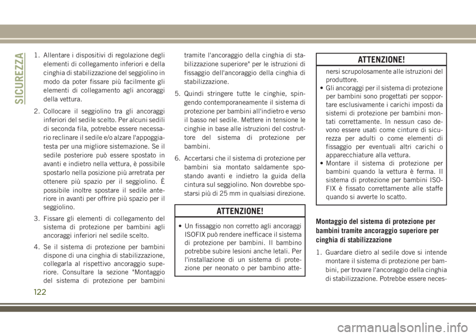 JEEP WRANGLER 2021  Libretto Uso Manutenzione (in Italian) 1. Allentare i dispositivi di regolazione degli
elementi di collegamento inferiori e della
cinghia di stabilizzazione del seggiolino in
modo da poter fissare più facilmente gli
elementi di collegamen