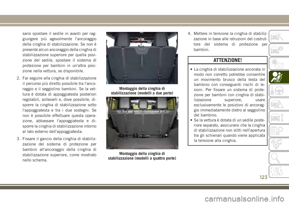 JEEP WRANGLER 2021 Libretto Uso Manutenzione (in Italian) sario spostare il sedile in avanti per rag-
giungere più agevolmente l'ancoraggio
della cinghia di stabilizzazione. Se non è
presente alcun ancoraggio della cinghia di
stabilizzazione superiore JEEP WRANGLER 2021 Libretto Uso Manutenzione (in Italian) sario spostare il sedile in avanti per rag-
giungere più agevolmente l'ancoraggio
della cinghia di stabilizzazione. Se non è
presente alcun ancoraggio della cinghia di
stabilizzazione superiore