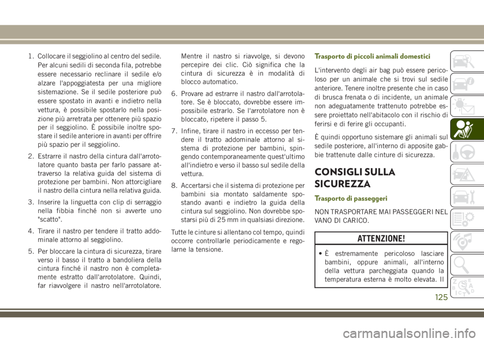JEEP WRANGLER 2021 Libretto Uso Manutenzione (in Italian) 1. Collocare il seggiolino al centro del sedile.
Per alcuni sedili di seconda fila, potrebbe
essere necessario reclinare il sedile e/o
alzare l'appoggiatesta per una migliore
sistemazione. Se il s JEEP WRANGLER 2021 Libretto Uso Manutenzione (in Italian) 1. Collocare il seggiolino al centro del sedile.
Per alcuni sedili di seconda fila, potrebbe
essere necessario reclinare il sedile e/o
alzare l'appoggiatesta per una migliore
sistemazione. Se il s