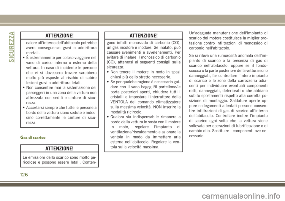 JEEP WRANGLER 2021 Libretto Uso Manutenzione (in Italian) ATTENZIONE!
calore all'interno dell'abitacolo potrebbe
avere conseguenze gravi o addirittura
mortali.
• È estremamente pericoloso viaggiare nel
vano di carico interno o esterno della
vettur JEEP WRANGLER 2021 Libretto Uso Manutenzione (in Italian) ATTENZIONE!
calore all'interno dell'abitacolo potrebbe
avere conseguenze gravi o addirittura
mortali.
• È estremamente pericoloso viaggiare nel
vano di carico interno o esterno della
vettur