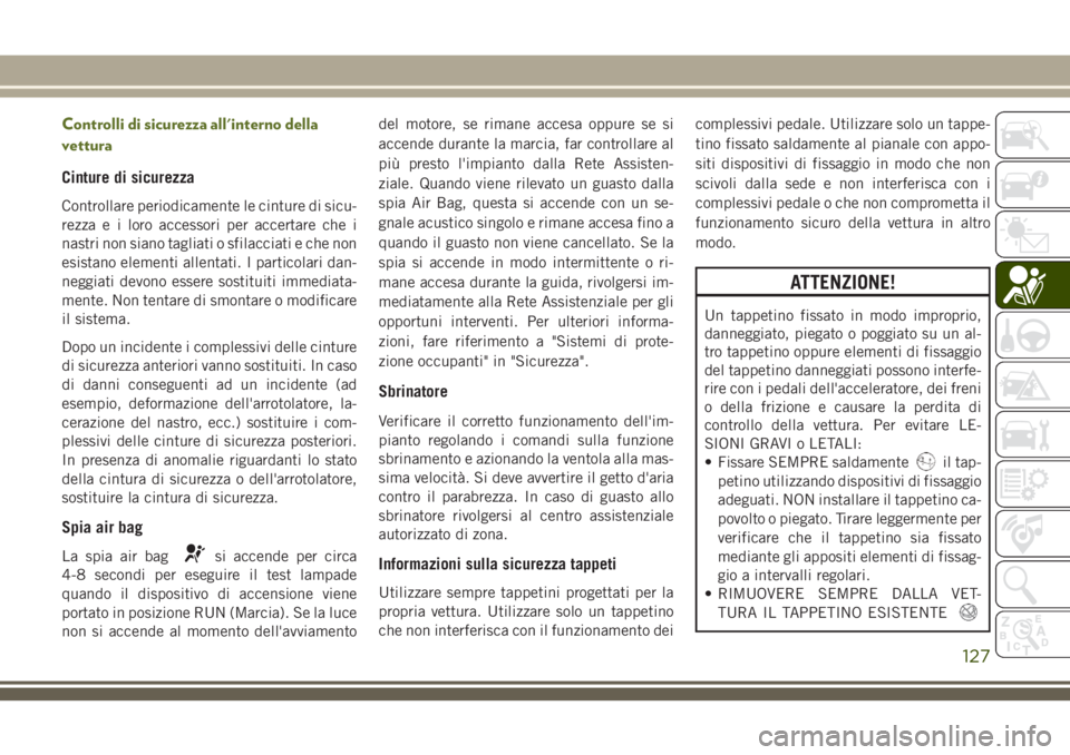 JEEP WRANGLER 2021 Libretto Uso Manutenzione (in Italian) Controlli di sicurezza all'interno della
vettura
Cinture di sicurezza
Controllare periodicamente le cinture di sicu-
rezza e i loro accessori per accertare che i
nastri non siano tagliati o sfilac JEEP WRANGLER 2021 Libretto Uso Manutenzione (in Italian) Controlli di sicurezza all'interno della
vettura
Cinture di sicurezza
Controllare periodicamente le cinture di sicu-
rezza e i loro accessori per accertare che i
nastri non siano tagliati o sfilac
