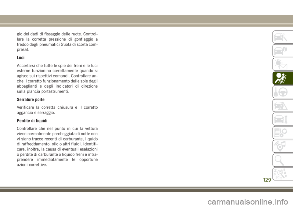 JEEP WRANGLER 2021 Libretto Uso Manutenzione (in Italian) gio dei dadi di fissaggio delle ruote. Control-
lare la corretta pressione di gonfiaggio a
freddo degli pneumatici (ruota di scorta com-
presa).
Luci
Accertarsi che tutte le spie dei freni e le luci
e JEEP WRANGLER 2021 Libretto Uso Manutenzione (in Italian) gio dei dadi di fissaggio delle ruote. Control-
lare la corretta pressione di gonfiaggio a
freddo degli pneumatici (ruota di scorta com-
presa).
Luci
Accertarsi che tutte le spie dei freni e le luci
e