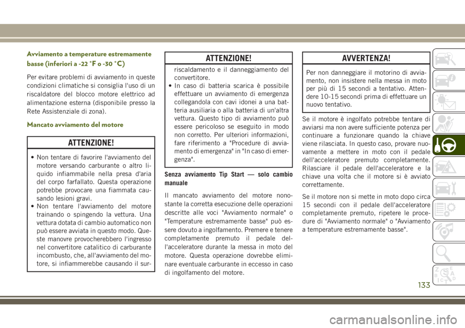 JEEP WRANGLER 2021 Libretto Uso Manutenzione (in Italian) Avviamento a temperature estremamente
basse (inferiori a -22 °F o -30 °C)
Per evitare problemi di avviamento in queste
condizioni climatiche si consiglia l'uso di un
riscaldatore del blocco moto JEEP WRANGLER 2021 Libretto Uso Manutenzione (in Italian) Avviamento a temperature estremamente
basse (inferiori a -22 °F o -30 °C)
Per evitare problemi di avviamento in queste
condizioni climatiche si consiglia l'uso di un
riscaldatore del blocco moto