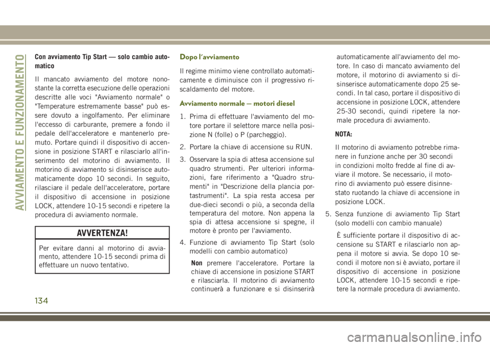 JEEP WRANGLER 2021 Libretto Uso Manutenzione (in Italian) Con avviamento Tip Start — solo cambio auto-
matico
Il mancato avviamento del motore nono-
stante la corretta esecuzione delle operazioni
descritte alle voci "Avviamento normale" o
"Temp JEEP WRANGLER 2021 Libretto Uso Manutenzione (in Italian) Con avviamento Tip Start — solo cambio auto-
matico
Il mancato avviamento del motore nono-
stante la corretta esecuzione delle operazioni
descritte alle voci "Avviamento normale" o
"Temp