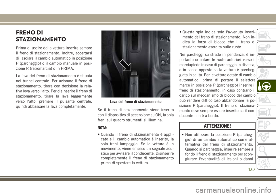 JEEP WRANGLER 2021 Libretto Uso Manutenzione (in Italian) FRENO DI
STAZIONAMENTO
Prima di uscire dalla vettura inserire sempre
il freno di stazionamento. Inoltre, accertarsi
di lasciare il cambio automatico in posizione
P (parcheggio) o il cambio manuale in JEEP WRANGLER 2021 Libretto Uso Manutenzione (in Italian) FRENO DI
STAZIONAMENTO
Prima di uscire dalla vettura inserire sempre
il freno di stazionamento. Inoltre, accertarsi
di lasciare il cambio automatico in posizione
P (parcheggio) o il cambio manuale in