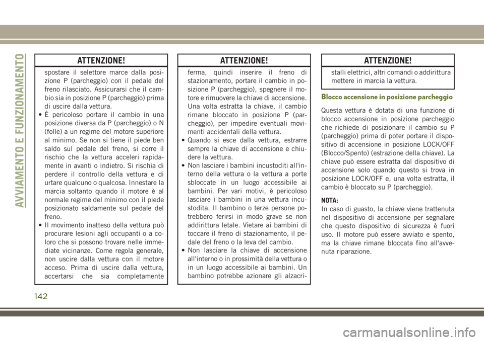 JEEP WRANGLER 2021 Libretto Uso Manutenzione (in Italian) ATTENZIONE!
spostare il selettore marce dalla posi-
zione P (parcheggio) con il pedale del
freno rilasciato. Assicurarsi che il cam-
bio sia in posizione P (parcheggio) prima
di uscire dalla vettura.
JEEP WRANGLER 2021 Libretto Uso Manutenzione (in Italian) ATTENZIONE!
spostare il selettore marce dalla posi-
zione P (parcheggio) con il pedale del
freno rilasciato. Assicurarsi che il cam-
bio sia in posizione P (parcheggio) prima
di uscire dalla vettura.