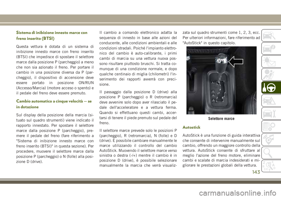 JEEP WRANGLER 2021 Libretto Uso Manutenzione (in Italian) Sistema di inibizione innesto marce con
freno inserito (BTSI)
Questa vettura è dotata di un sistema di
inibizione innesto marce con freno inserito
(BTSI) che impedisce di spostare il selettore
marce JEEP WRANGLER 2021 Libretto Uso Manutenzione (in Italian) Sistema di inibizione innesto marce con
freno inserito (BTSI)
Questa vettura è dotata di un sistema di
inibizione innesto marce con freno inserito
(BTSI) che impedisce di spostare il selettore
marce