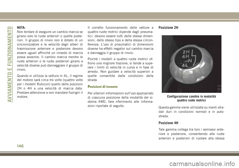 JEEP WRANGLER 2021  Libretto Uso Manutenzione (in Italian) NOTA:
Non tentare di eseguire un cambio marcia se
girano solo le ruote anteriori o quelle poste-
riori. Il gruppo di rinvio non è dotato di un
sincronizzatore e le velocità degli alberi di
trasmissi