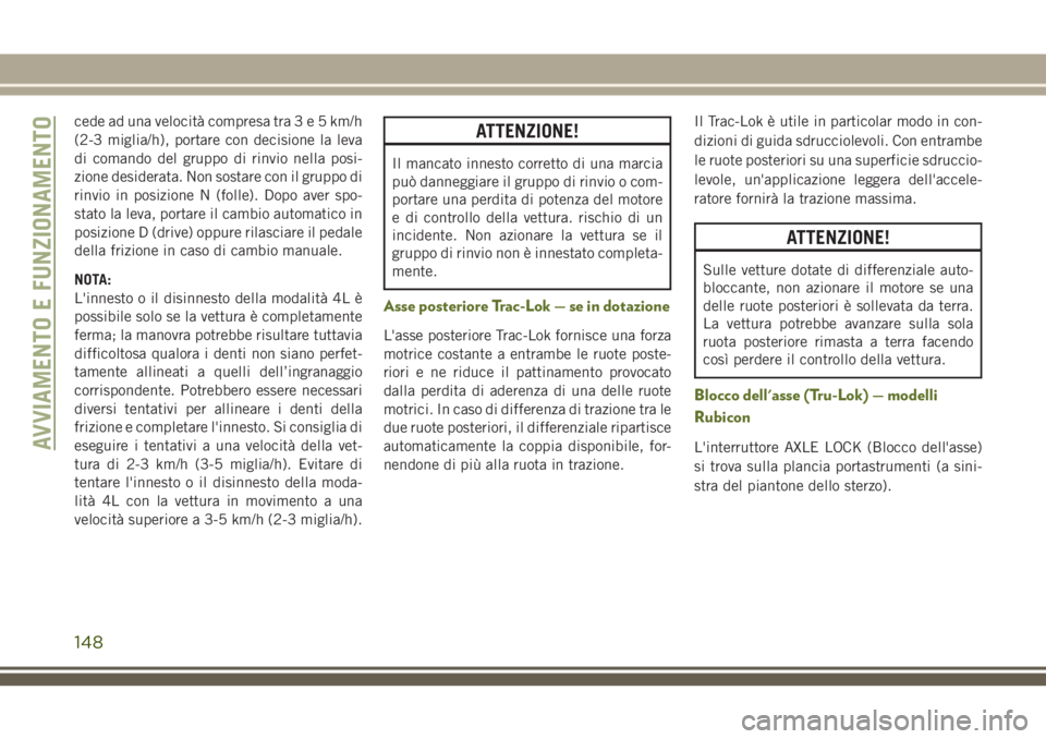 JEEP WRANGLER 2021 Libretto Uso Manutenzione (in Italian) cede ad una velocità compresa tra3e5km/h
(2-3 miglia/h), portare con decisione la leva
di comando del gruppo di rinvio nella posi-
zione desiderata. Non sostare con il gruppo di
rinvio in posizione N JEEP WRANGLER 2021 Libretto Uso Manutenzione (in Italian) cede ad una velocità compresa tra3e5km/h
(2-3 miglia/h), portare con decisione la leva
di comando del gruppo di rinvio nella posi-
zione desiderata. Non sostare con il gruppo di
rinvio in posizione N