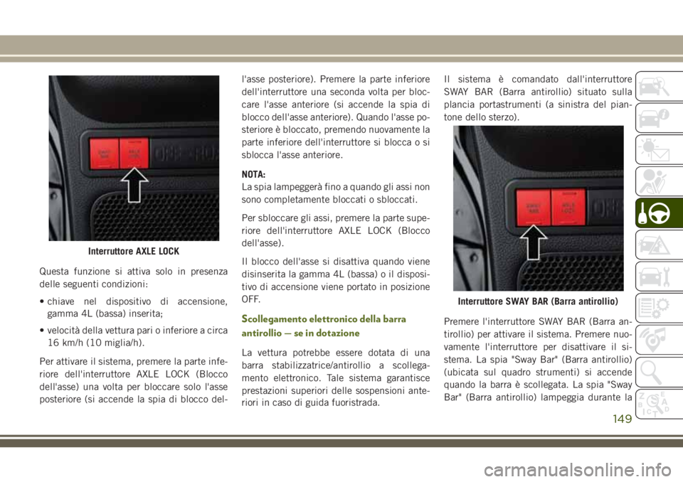 JEEP WRANGLER 2021 Libretto Uso Manutenzione (in Italian) Questa funzione si attiva solo in presenza
delle seguenti condizioni:
• chiave nel dispositivo di accensione,
gamma 4L (bassa) inserita;
• velocità della vettura pari o inferiore a circa
16 km/h JEEP WRANGLER 2021 Libretto Uso Manutenzione (in Italian) Questa funzione si attiva solo in presenza
delle seguenti condizioni:
• chiave nel dispositivo di accensione,
gamma 4L (bassa) inserita;
• velocità della vettura pari o inferiore a circa
16 km/h