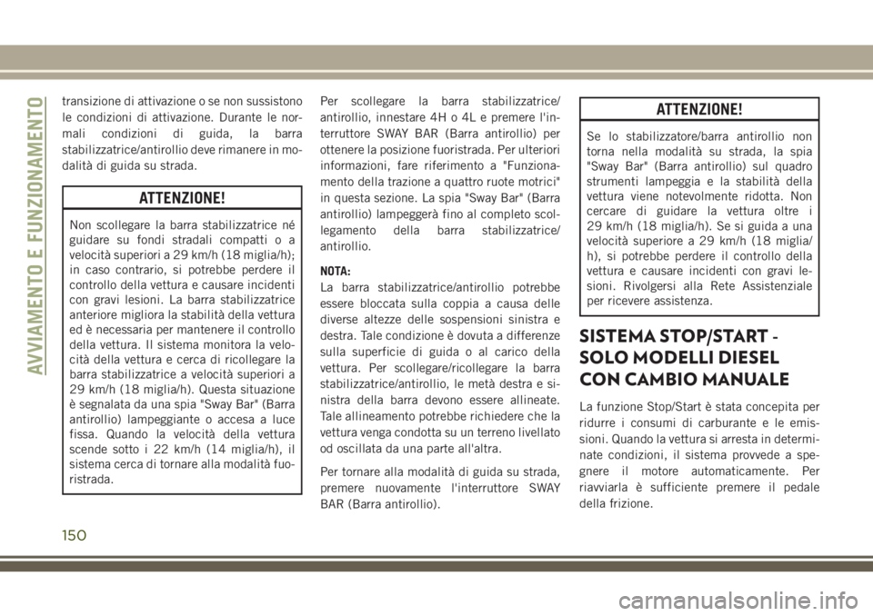 JEEP WRANGLER 2021 Libretto Uso Manutenzione (in Italian) transizione di attivazione o se non sussistono
le condizioni di attivazione. Durante le nor-
mali condizioni di guida, la barra
stabilizzatrice/antirollio deve rimanere in mo-
dalità di guida su stra JEEP WRANGLER 2021 Libretto Uso Manutenzione (in Italian) transizione di attivazione o se non sussistono
le condizioni di attivazione. Durante le nor-
mali condizioni di guida, la barra
stabilizzatrice/antirollio deve rimanere in mo-
dalità di guida su stra