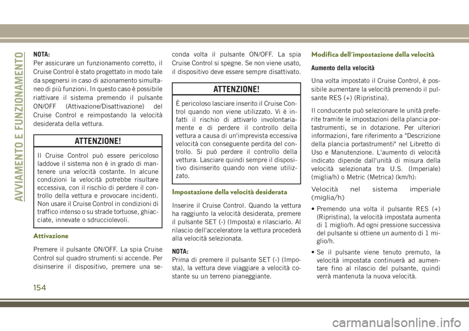 JEEP WRANGLER 2021 Libretto Uso Manutenzione (in Italian) NOTA:
Per assicurare un funzionamento corretto, il
Cruise Control è stato progettato in modo tale
da spegnersi in caso di azionamento simulta-
neo di più funzioni. In questo caso è possibile
riatti JEEP WRANGLER 2021 Libretto Uso Manutenzione (in Italian) NOTA:
Per assicurare un funzionamento corretto, il
Cruise Control è stato progettato in modo tale
da spegnersi in caso di azionamento simulta-
neo di più funzioni. In questo caso è possibile
riatti