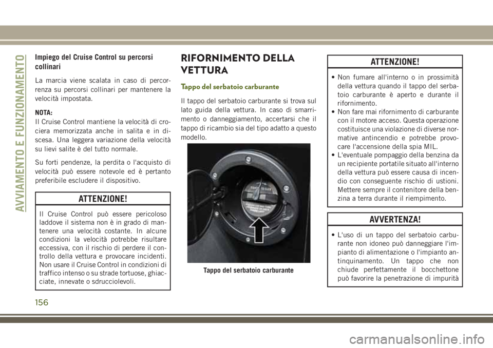 JEEP WRANGLER 2021 Libretto Uso Manutenzione (in Italian) Impiego del Cruise Control su percorsi
collinari
La marcia viene scalata in caso di percor-
renza su percorsi collinari per mantenere la
velocità impostata.
NOTA:
Il Cruise Control mantiene la veloci JEEP WRANGLER 2021 Libretto Uso Manutenzione (in Italian) Impiego del Cruise Control su percorsi
collinari
La marcia viene scalata in caso di percor-
renza su percorsi collinari per mantenere la
velocità impostata.
NOTA:
Il Cruise Control mantiene la veloci