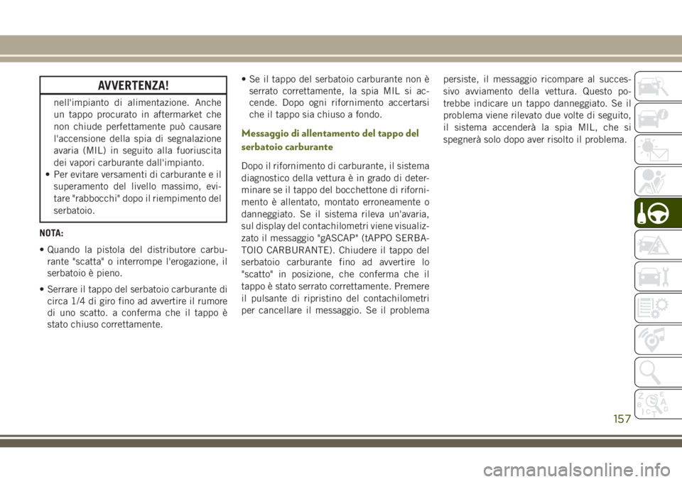 JEEP WRANGLER 2021 Libretto Uso Manutenzione (in Italian) AVVERTENZA!
nell'impianto di alimentazione. Anche
un tappo procurato in aftermarket che
non chiude perfettamente può causare
l'accensione della spia di segnalazione
avaria (MIL) in seguito al JEEP WRANGLER 2021 Libretto Uso Manutenzione (in Italian) AVVERTENZA!
nell'impianto di alimentazione. Anche
un tappo procurato in aftermarket che
non chiude perfettamente può causare
l'accensione della spia di segnalazione
avaria (MIL) in seguito al