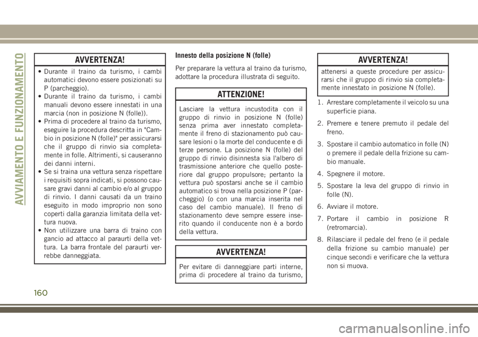 JEEP WRANGLER 2021 Libretto Uso Manutenzione (in Italian) AVVERTENZA!
• Durante il traino da turismo, i cambi
automatici devono essere posizionati su
P (parcheggio).
• Durante il traino da turismo, i cambi
manuali devono essere innestati in una
marcia (n JEEP WRANGLER 2021 Libretto Uso Manutenzione (in Italian) AVVERTENZA!
• Durante il traino da turismo, i cambi
automatici devono essere posizionati su
P (parcheggio).
• Durante il traino da turismo, i cambi
manuali devono essere innestati in una
marcia (n
